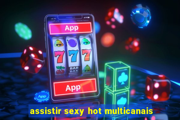 assistir sexy hot multicanais